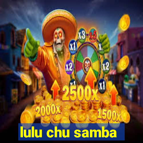 lulu chu samba